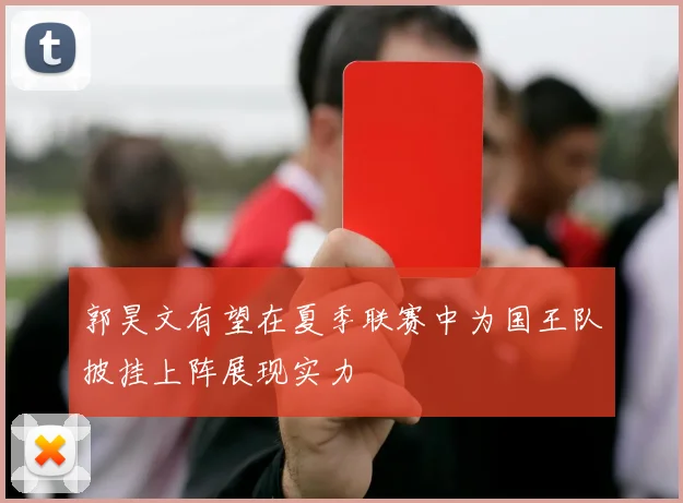 郭昊文有望在夏季联赛中为国王队披挂上阵展现实力