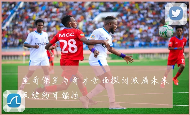 里奇保罗与奇才会面探讨浓眉未来及续约可能性
